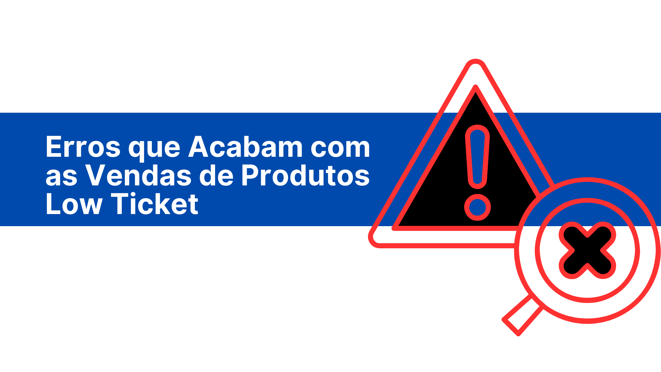 Erros que Acabam com as Vendas de Produtos Low Ticket (E Como Evitar)