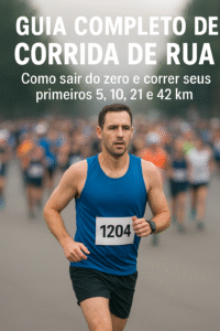 Guia Completo de Corrida de Rua: Como Sair do Zero e Correr Seus Primeiros 5, 10, 21 e 42 km